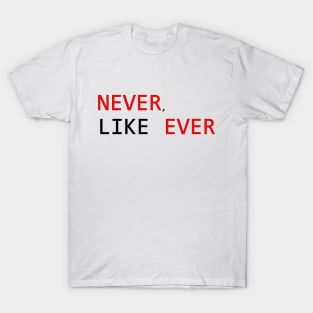 never like ever T-Shirt